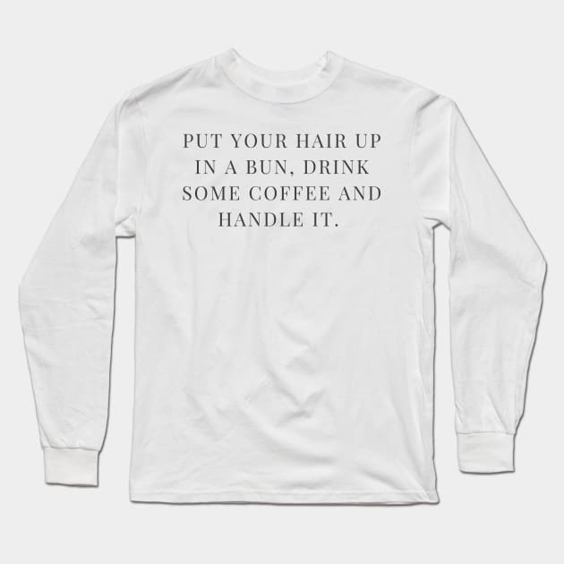 Hair in a bun, drink some coffee and handle it. Long Sleeve T-Shirt by stickersbyjori